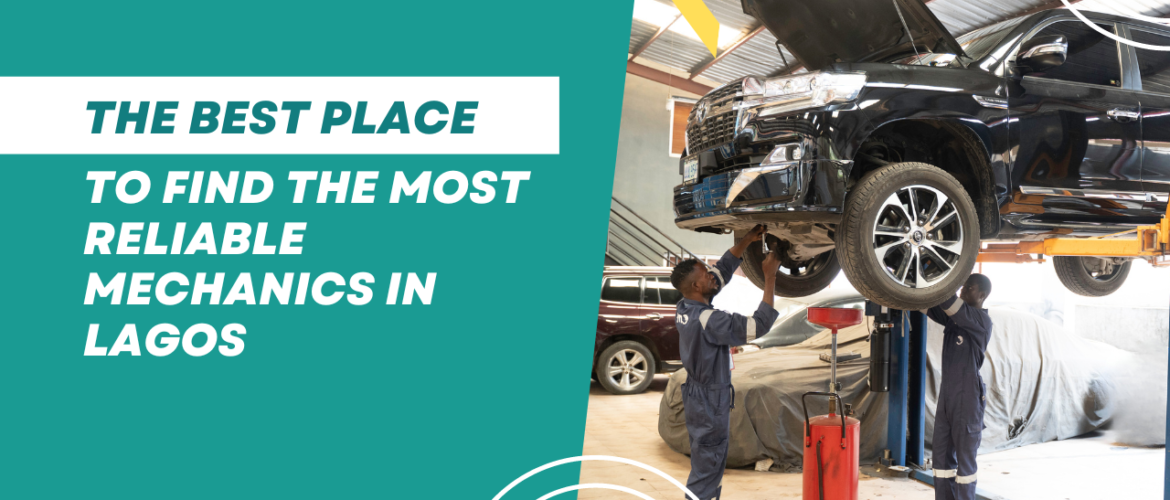 The Best Place To Find The Most Reliable Mechanics in Lagos