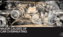 Major Causes Of Car Overheating