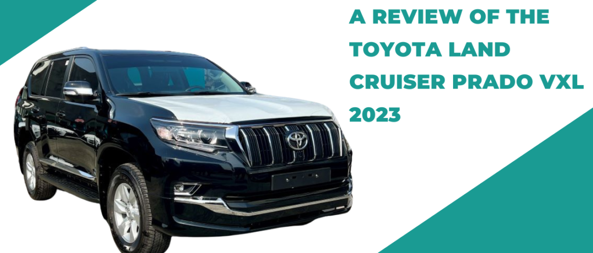 A Review of the Toyota Land Cruiser Prado VXL 2023